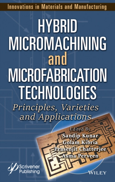 Hybrid Micromachining and Microfabrication Technol ogies: Principles, Varieties and Applications