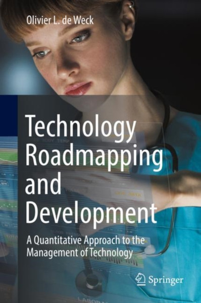 Technology Roadmapping and Development : A Quantitative Approach to the Management of Technology