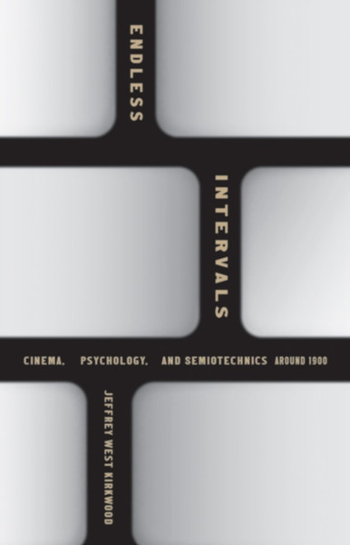 Endless Intervals : Cinema, Psychology, and Semiotechnics around 1900