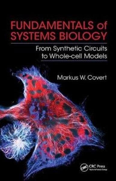 Fundamentals of Systems Biology : From Synthetic Circuits to Whole-cell Models