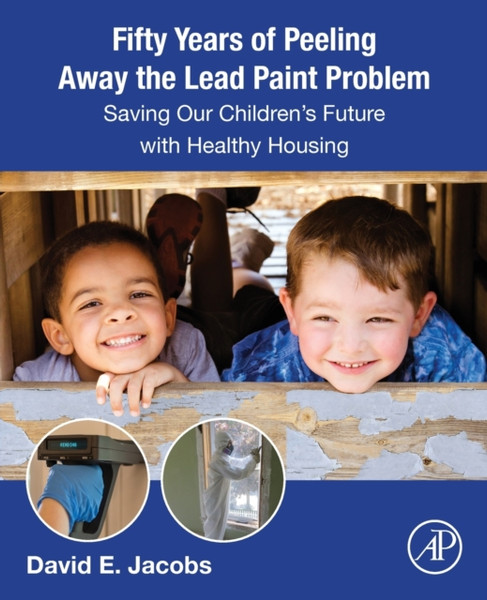 Fifty Years of Peeling Away the Lead Paint Problem : Saving Our Children's Future with Healthy Housing