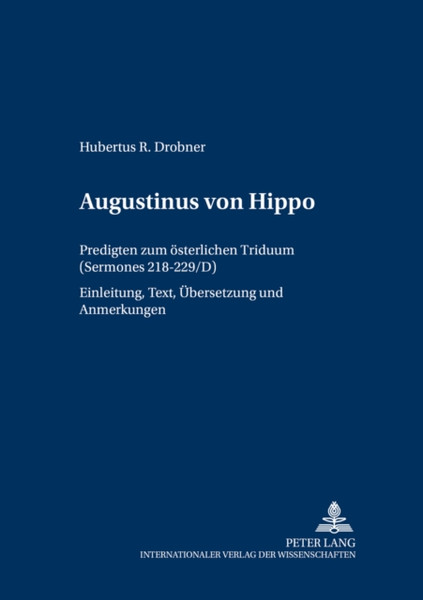 Augustinus von Hippo : Predigten zum oesterlichen Triduum ("Sermones" 218-229/D)- Einleitung, Text, Uebersetzung und Anmerkungen