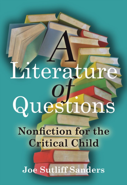 A Literature of Questions : Nonfiction for the Critical Child