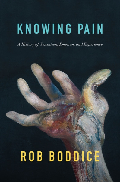 Knowing Pain : A History of Sensation, Emotion, and Experience
