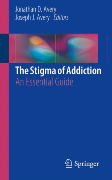 The Stigma of Addiction : An Essential Guide