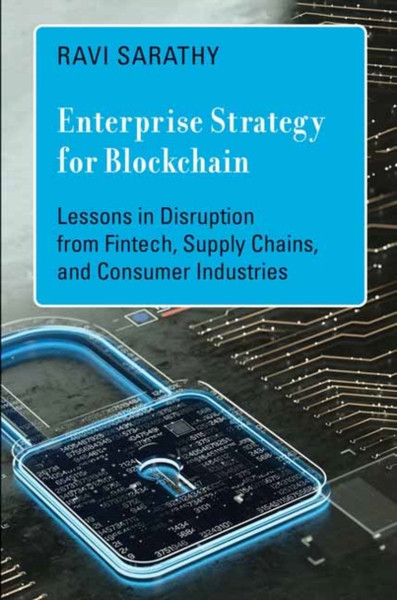 Enterprise Strategy for Blockchain : Lessons in Disruption from Fintech, Supply Chains, and Consumer Industries
