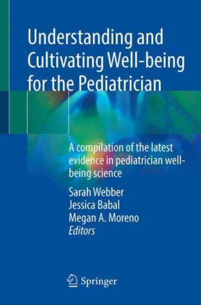 Understanding and Cultivating Well-being for the Pediatrician : A compilation of the latest evidence in pediatrician well-being science