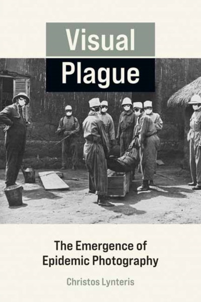 Visual Plague : The Emergence of Epidemic Photography
