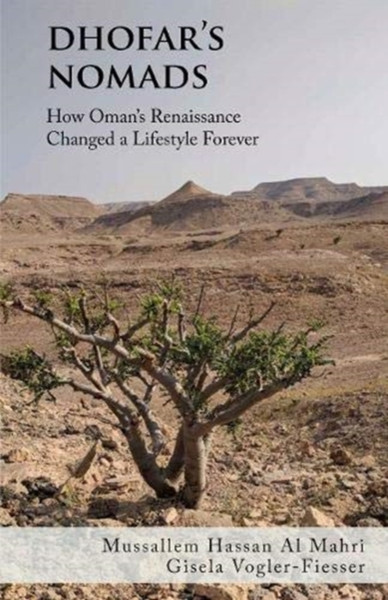 Dhofar's Nomads : How Oman's Renaissance Changed A Way of Life Forever