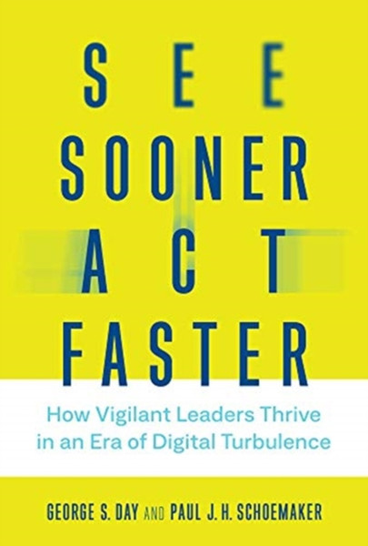 See Sooner, Act Faster : How Vigilant Leaders Thrive in an Era of Digital Turbulence