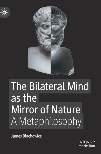 The Bilateral Mind as the Mirror of Nature : A Metaphilosophy