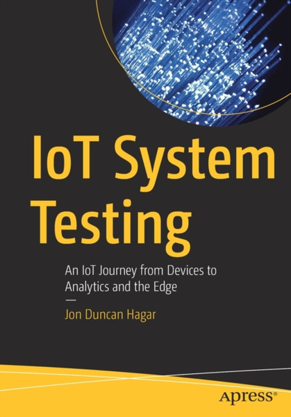 IoT System Testing : An IoT Journey from Devices to Analytics and the Edge