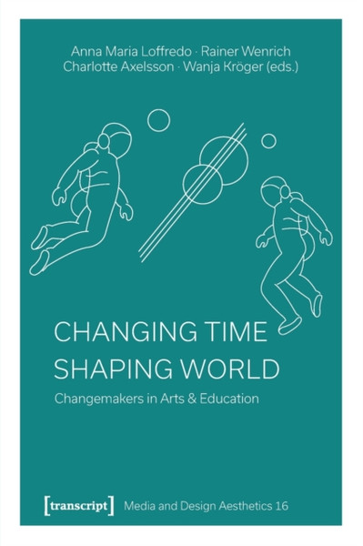 Changing Time - Shaping World : Changemakers in Arts & Education