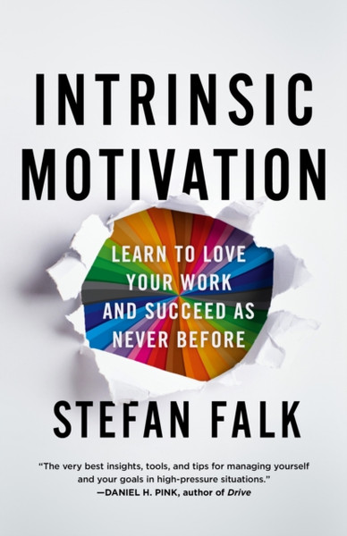Intrinsic Motivation : Learn to Love Your Work and Succeed as Never Before