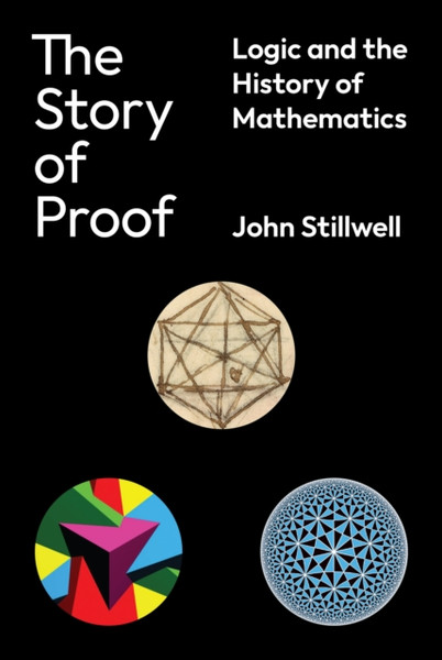 The Story of Proof : Logic and the History of Mathematics