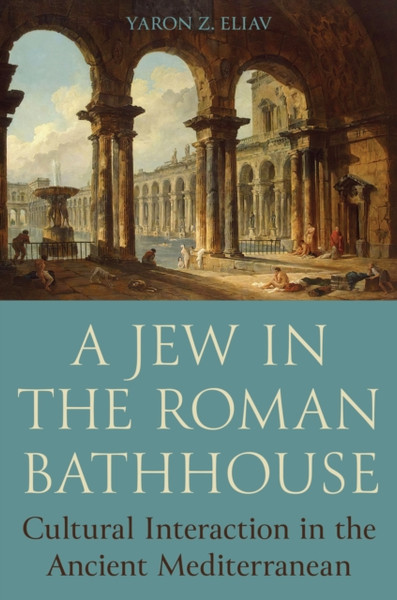 A Jew in the Roman Bathhouse : Cultural Interaction in the Ancient Mediterranean