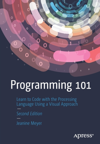Programming 101 : Learn to Code with the Processing Language Using a Visual Approach