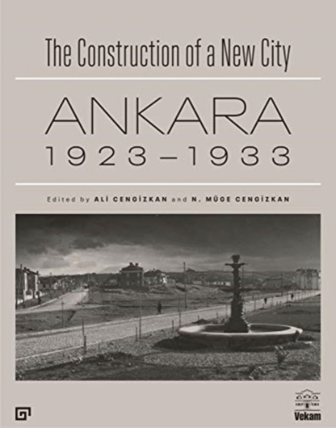 The Construction of a New City - Ankara 1923-1933