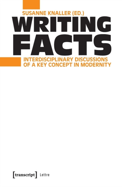 Writing Facts : Interdisciplinary Discussions of a Key Concept in Modernity