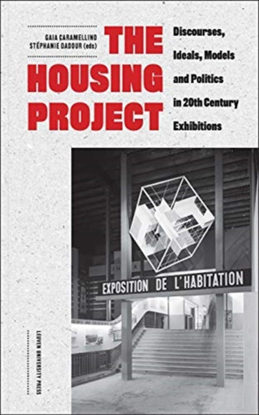 The Housing Project : Discourses, Ideals, Models and Politics in 20th-Century Exhibitions