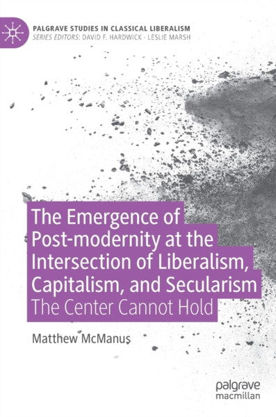 The Emergence of Post-modernity at the Intersection of  Liberalism, Capitalism, and Secularism : The Center Cannot Hold