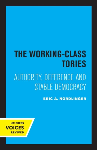 The Working-Class Tories : Authority, Deference and Stable Democracy