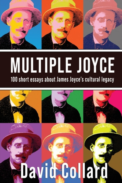 Multiple Joyce : 100 Short Essays About James Joyce's Cultural Legacy