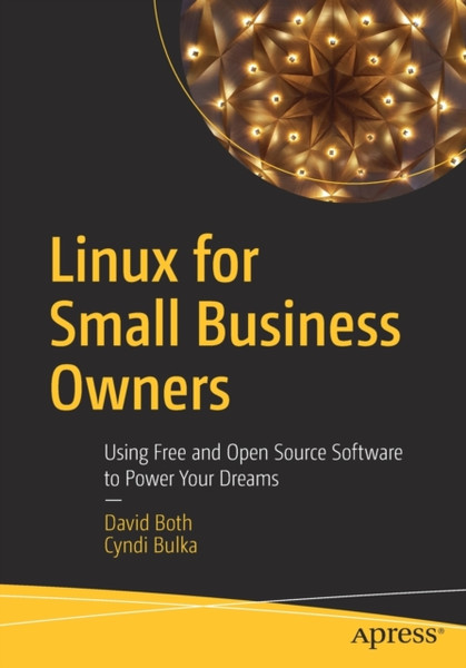 Linux for Small Business Owners : Using Free and Open Source Software to Power Your Dreams