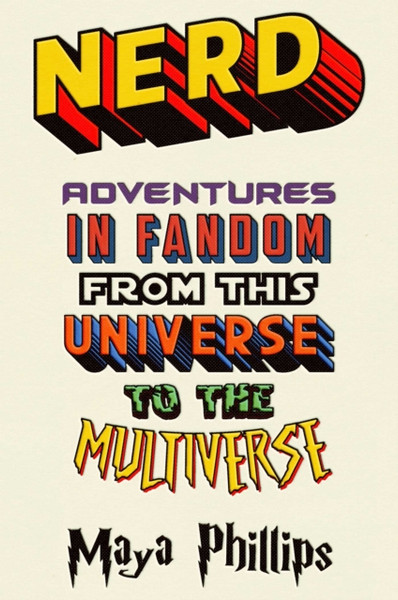 Nerd : Adventures in Fandom from This Universe to the Multiverse