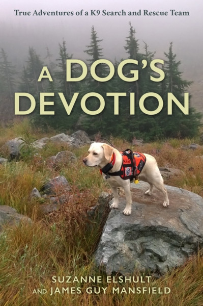 A Dog's Devotion : True Adventures of a K9 Search and Rescue Team