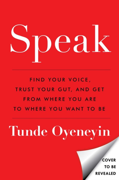 Speak : Find Your Voice, Trust Your Gut, and Get from Where You Are to Where You Want to Be