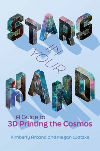 Stars in Your Hand : A Guide to 3D Printing and the Cosmos