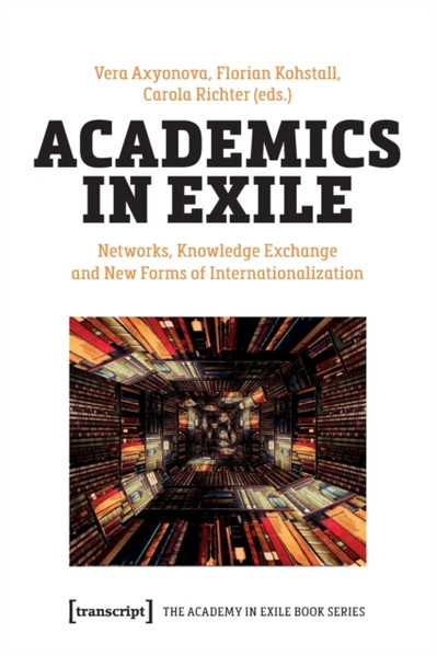 Academics in Exile : Networks, Knowledge Exchange and New Forms of Internationalization