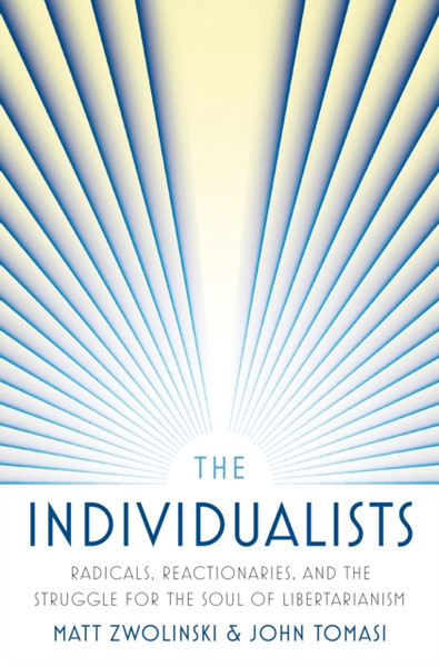The Individualists : Radicals, Reactionaries, and the Struggle for the Soul of Libertarianism
