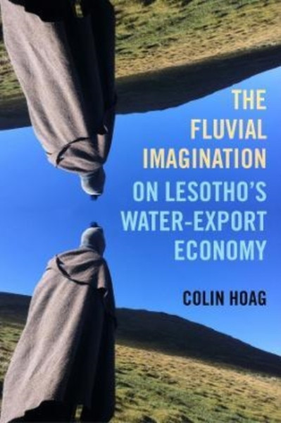 The Fluvial Imagination : On Lesotho's Water-Export Economy