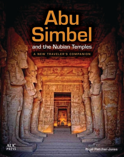 Abu Simbel and the Nubian Temples : A New Traveler's Companion