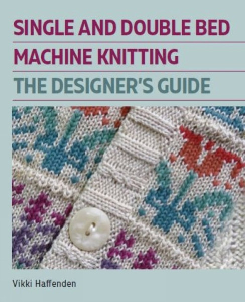 Single and Double Bed Machine Knitting : The Designers Guide