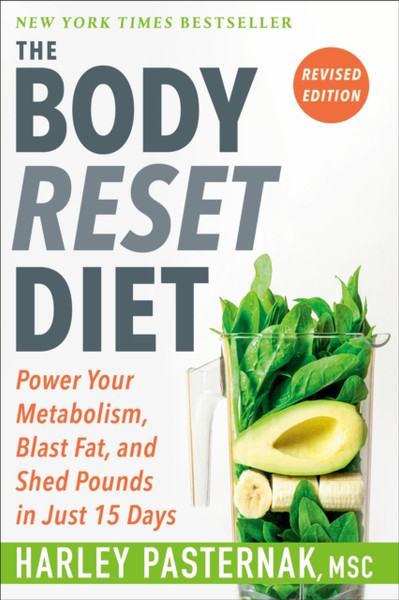 The Body Reset Diet, Revised Edition : Power Your Metabolism, Blast Fat, and Shed Pounds in Just 15 Days