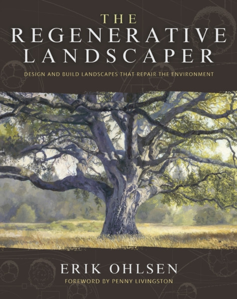 The Regenerative Landscaper : Design and Build Landscapes That Repair the Environment