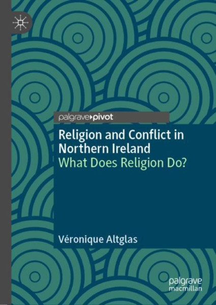 Religion and Conflict in Northern Ireland : What Does Religion Do?