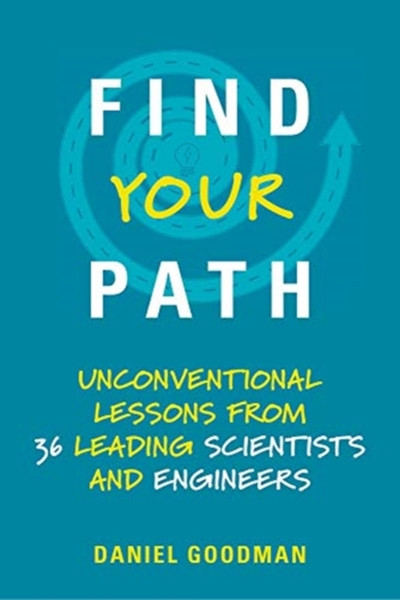 Find Your Path : Unconventional Lessons from 36 Leading Scientists and Engineers