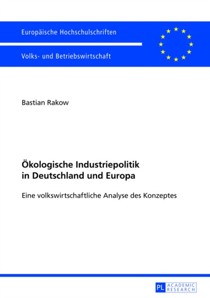 Oekologische Industriepolitik in Deutschland Und Europa : Eine Volkswirtschaftliche Analyse Des Konzeptes