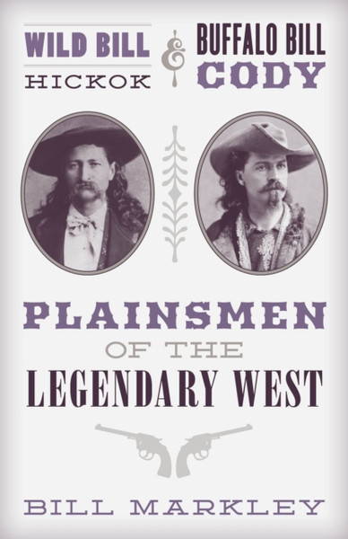 Wild Bill Hickok and Buffalo Bill Cody : Plainsmen of the Legendary West