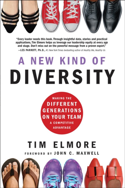 A New Kind of Diversity : Making the Different Generations on Your Team a Competitive Advantage