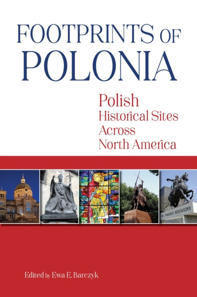 Footprints of Polonia : Polish Historical Sites Across North America
