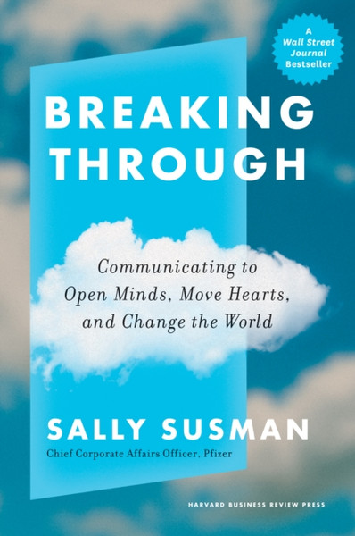 Breaking Through : Communicating to Open Minds, Move Hearts, and Change the World