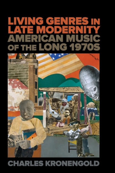 Living Genres in Late Modernity : American Music of the Long 1970s