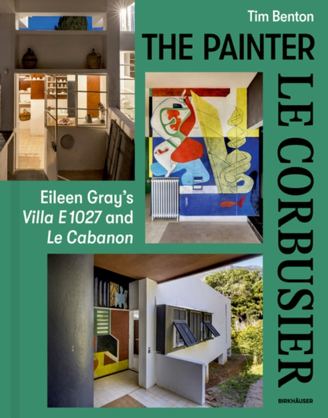 The Painter Le Corbusier : Eileen Gray's Villa E 1027 and Le Cabanon