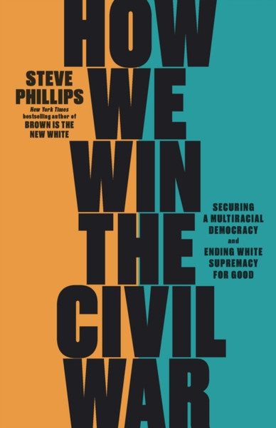 How We Win the Civil War : How the Demographic Revolution Has Created a New American Majority