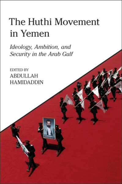 The Huthi Movement in Yemen : Ideology, Ambition and Security in the Arab Gulf